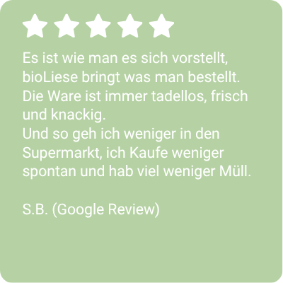 KI generiert: Text auf grünem Hintergrund mit Fünf-Sterne-Bewertung: 

"Es ist wie man es sich vorstellt, bioLiese bringt was man bestellt. Die Ware ist immer tadellos, frisch und knackig. Und so geh ich weniger in den Supermarkt, ich Kaufe weniger spontan und hab viel weniger Müll.

S.B. (Google Review)"