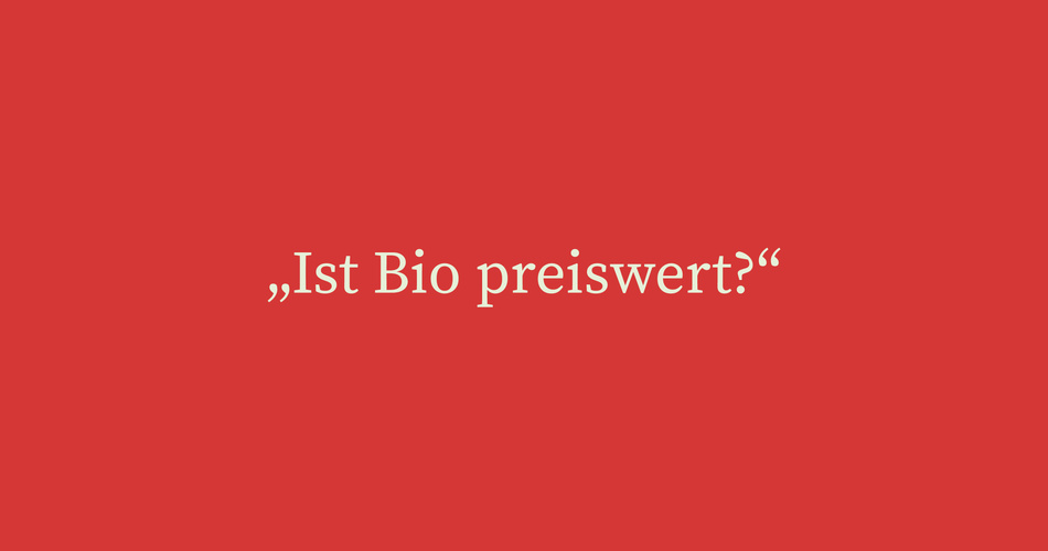 Ist Bio preiswert? – Ja, jeden Cent!
